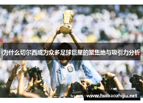 为什么切尔西成为众多足球巨星的聚集地与吸引力分析