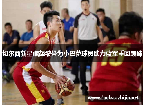 切尔西新星崛起被誉为小巴萨球员助力蓝军重回巅峰