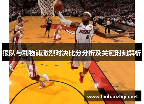 狼队与利物浦激烈对决比分分析及关键时刻解析
