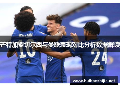 芒特加盟切尔西与曼联表现对比分析数据解读